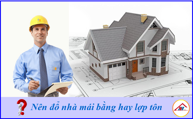 Nên đổ mái bằng hay lợp tôn? Xem ngày lợp mái tôn bạn nên lưu ý